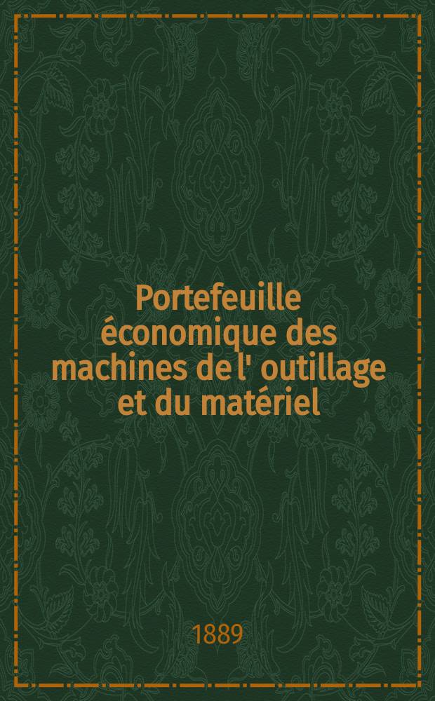 Portefeuille économique des machines de l' outillage et du matériel : relatifs a la construction aux chemins de fer aux routes a l' agriculture, aux mines, a la navigation, a la télégraphie etc. Contenant un choix des objets les plus intéressants des expositions industrielles et agricoles Destine aux ingénieurs mécaniciens conducteurs constructeurs de atelier élèves des écoles entrepreneurs ouvriers. Année34 1889, T.14, №408