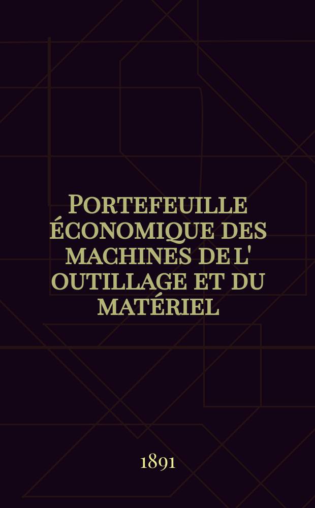 Portefeuille économique des machines de l' outillage et du matériel : relatifs a la construction aux chemins de fer aux routes a l' agriculture, aux mines, a la navigation, a la télégraphie etc. Contenant un choix des objets les plus intéressants des expositions industrielles et agricoles Destine aux ingénieurs mécaniciens conducteurs constructeurs de atelier élèves des écoles entrepreneurs ouvriers. Année36 1891, T.16, №421