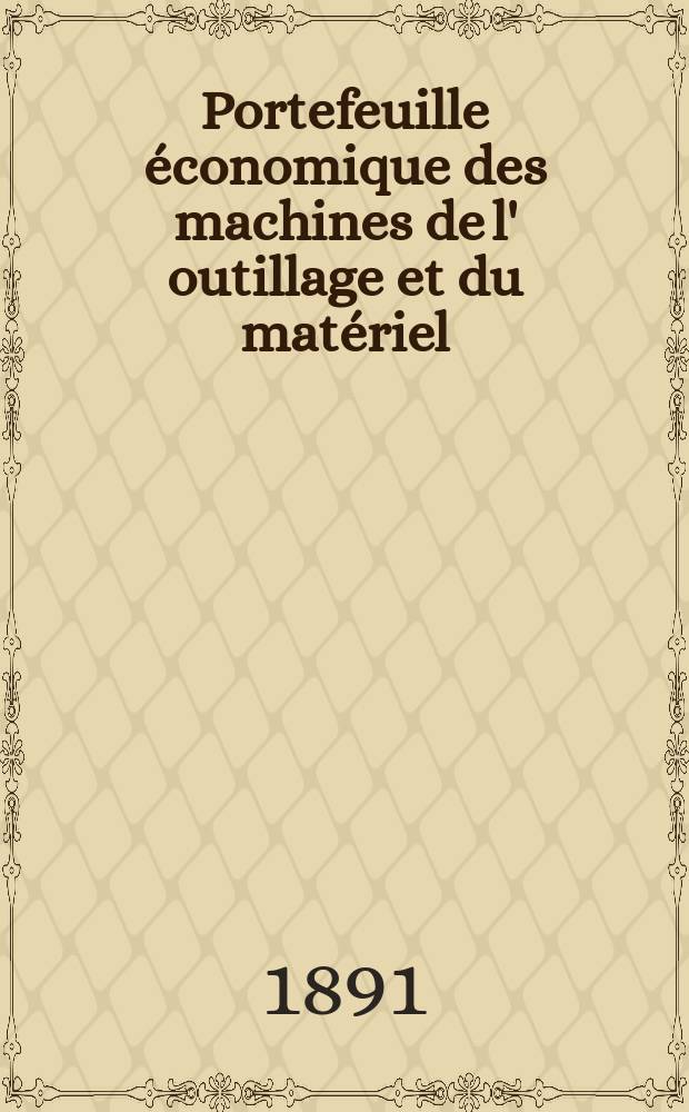 Portefeuille économique des machines de l' outillage et du matériel : relatifs a la construction aux chemins de fer aux routes a l' agriculture, aux mines, a la navigation, a la télégraphie etc. Contenant un choix des objets les plus intéressants des expositions industrielles et agricoles Destine aux ingénieurs mécaniciens conducteurs constructeurs de atelier élèves des écoles entrepreneurs ouvriers. Année36 1891, T.16, №422