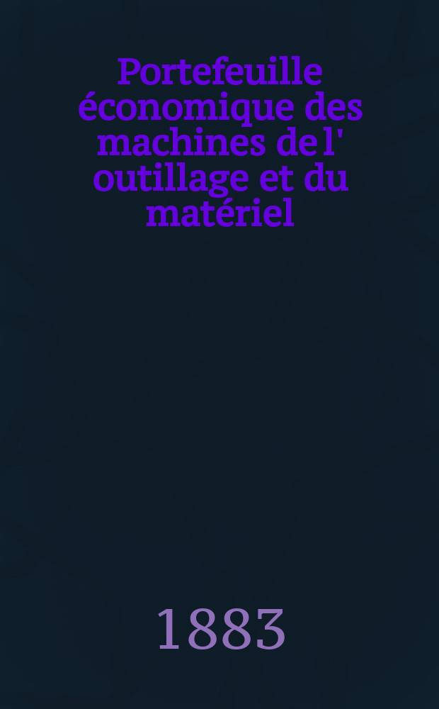 Portefeuille économique des machines de l' outillage et du matériel : relatifs a la construction aux chemins de fer aux routes a l' agriculture, aux mines, a la navigation, a la télégraphie etc. Contenant un choix des objets les plus intéressants des expositions industrielles et agricoles Destine aux ingénieurs mécaniciens conducteurs constructeurs de atelier élèves des écoles entrepreneurs ouvriers. Année28 1883, T.8, №330
