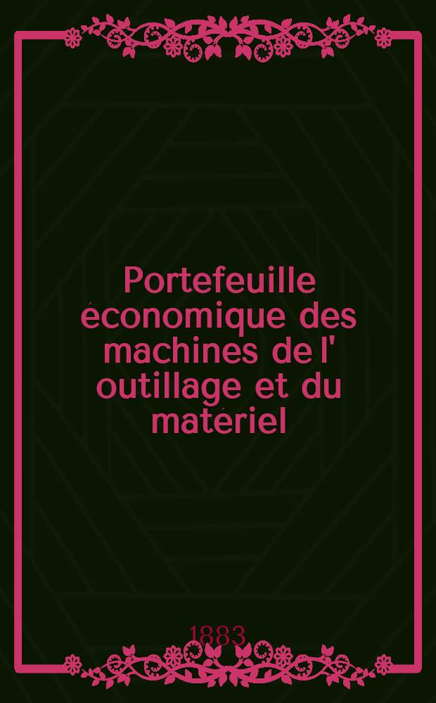 Portefeuille économique des machines de l' outillage et du matériel : relatifs a la construction aux chemins de fer aux routes a l' agriculture, aux mines, a la navigation, a la télégraphie etc. Contenant un choix des objets les plus intéressants des expositions industrielles et agricoles Destine aux ingénieurs mécaniciens conducteurs constructeurs de atelier élèves des écoles entrepreneurs ouvriers. Année28 1883, T.8, №331