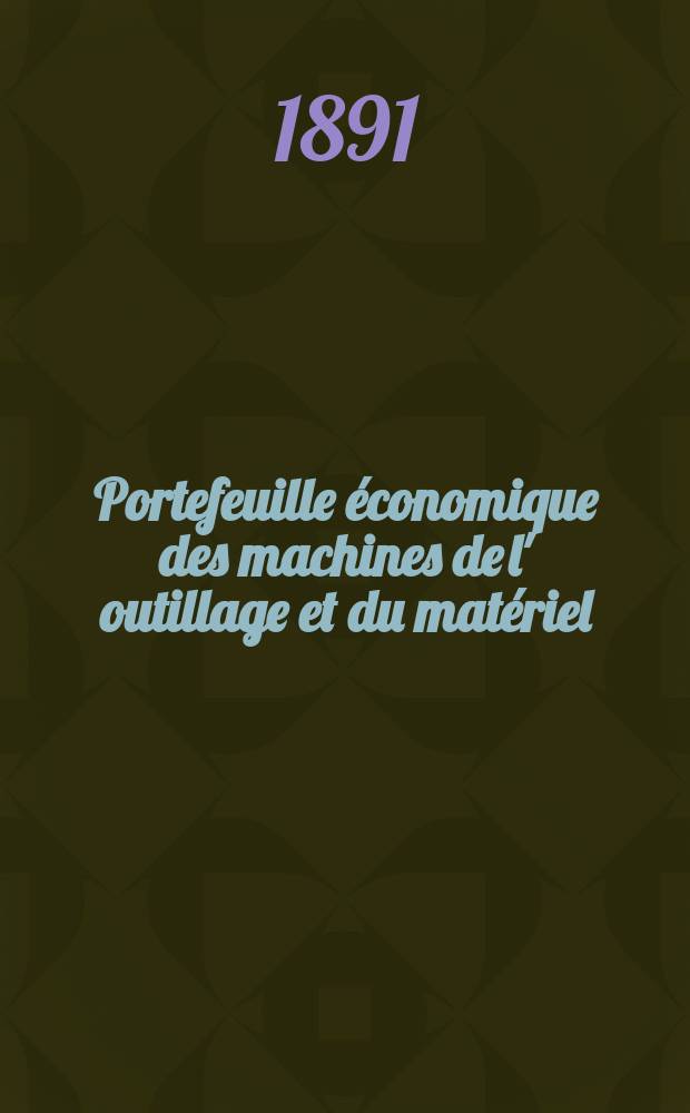 Portefeuille économique des machines de l' outillage et du matériel : relatifs a la construction aux chemins de fer aux routes a l' agriculture, aux mines, a la navigation, a la télégraphie etc. Contenant un choix des objets les plus intéressants des expositions industrielles et agricoles Destine aux ingénieurs mécaniciens conducteurs constructeurs de atelier élèves des écoles entrepreneurs ouvriers. Année36 1891, T.16, №425