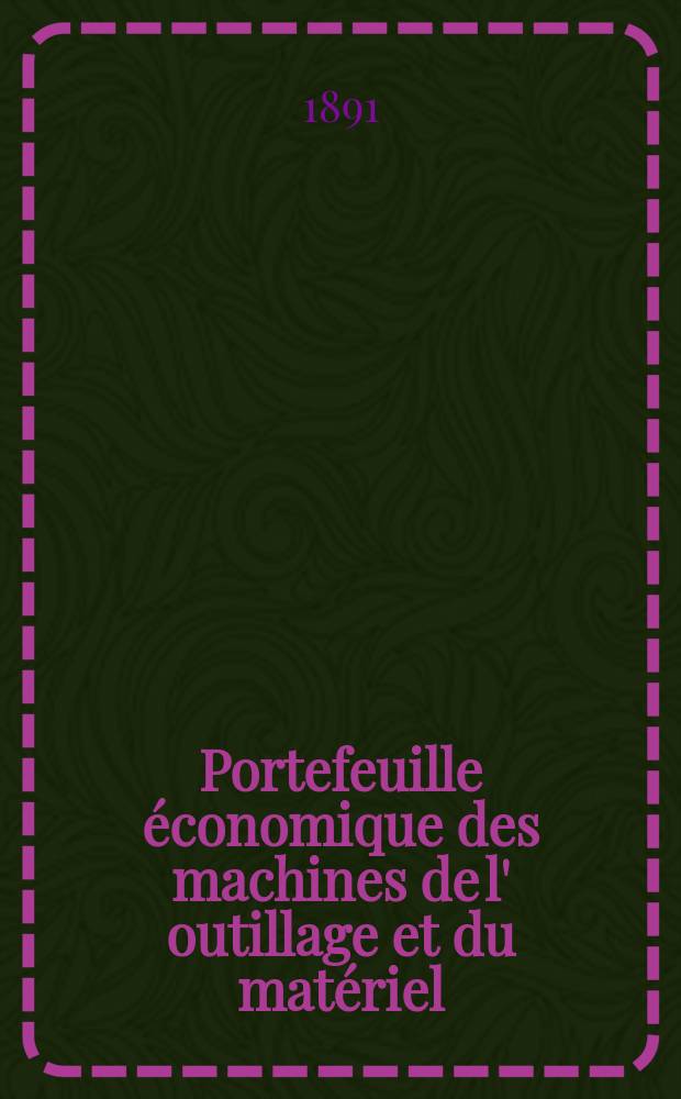 Portefeuille économique des machines de l' outillage et du matériel : relatifs a la construction aux chemins de fer aux routes a l' agriculture, aux mines, a la navigation, a la télégraphie etc. Contenant un choix des objets les plus intéressants des expositions industrielles et agricoles Destine aux ingénieurs mécaniciens conducteurs constructeurs de atelier élèves des écoles entrepreneurs ouvriers. Année36 1891, T.16, №426