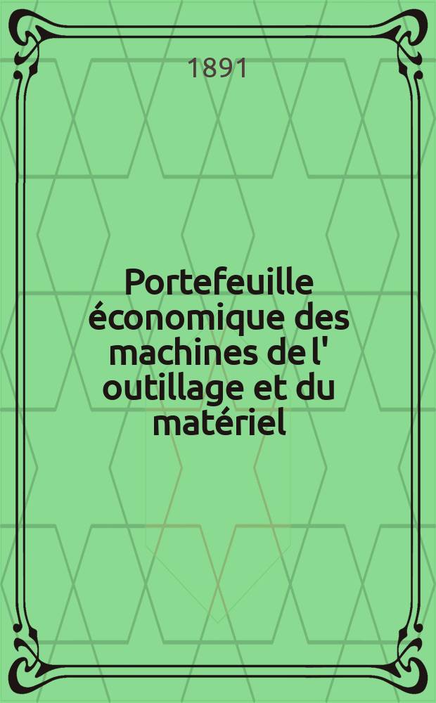 Portefeuille économique des machines de l' outillage et du matériel : relatifs a la construction aux chemins de fer aux routes a l' agriculture, aux mines, a la navigation, a la télégraphie etc. Contenant un choix des objets les plus intéressants des expositions industrielles et agricoles Destine aux ingénieurs mécaniciens conducteurs constructeurs de atelier élèves des écoles entrepreneurs ouvriers. Année36 1891, T.16, №429