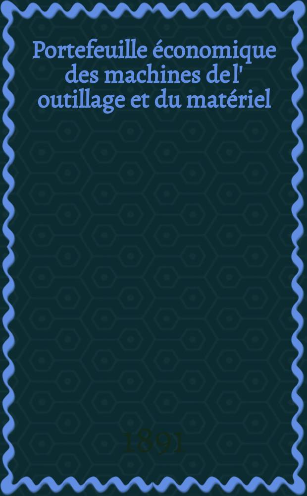 Portefeuille économique des machines de l' outillage et du matériel : relatifs a la construction aux chemins de fer aux routes a l' agriculture, aux mines, a la navigation, a la télégraphie etc. Contenant un choix des objets les plus intéressants des expositions industrielles et agricoles Destine aux ingénieurs mécaniciens conducteurs constructeurs de atelier élèves des écoles entrepreneurs ouvriers. Année36 1891, T.16, №430