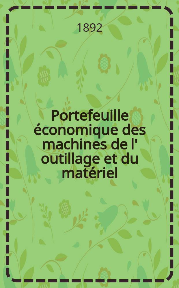 Portefeuille économique des machines de l' outillage et du matériel : relatifs a la construction aux chemins de fer aux routes a l' agriculture, aux mines, a la navigation, a la télégraphie etc. Contenant un choix des objets les plus intéressants des expositions industrielles et agricoles Destine aux ingénieurs mécaniciens conducteurs constructeurs de atelier élèves des écoles entrepreneurs ouvriers. Année37 1892, T.1, №440