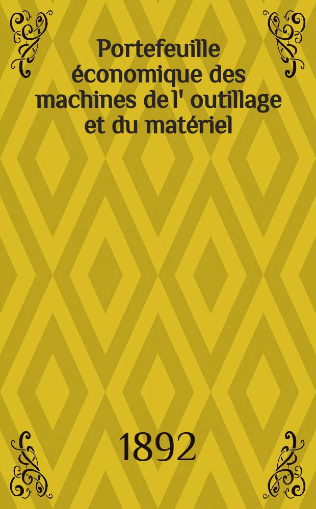 Portefeuille économique des machines de l' outillage et du matériel : relatifs a la construction aux chemins de fer aux routes a l' agriculture, aux mines, a la navigation, a la télégraphie etc. Contenant un choix des objets les plus intéressants des expositions industrielles et agricoles Destine aux ingénieurs mécaniciens conducteurs constructeurs de atelier élèves des écoles entrepreneurs ouvriers. Année37 1892, T.1, №442