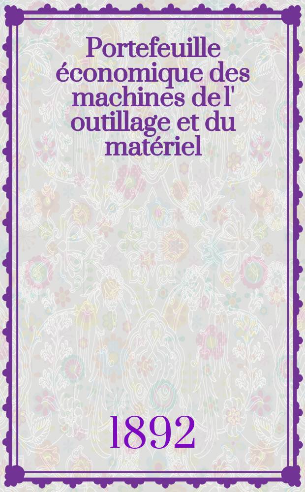 Portefeuille économique des machines de l' outillage et du matériel : relatifs a la construction aux chemins de fer aux routes a l' agriculture, aux mines, a la navigation, a la télégraphie etc. Contenant un choix des objets les plus intéressants des expositions industrielles et agricoles Destine aux ingénieurs mécaniciens conducteurs constructeurs de atelier élèves des écoles entrepreneurs ouvriers. Année37 1892, T.1, №443