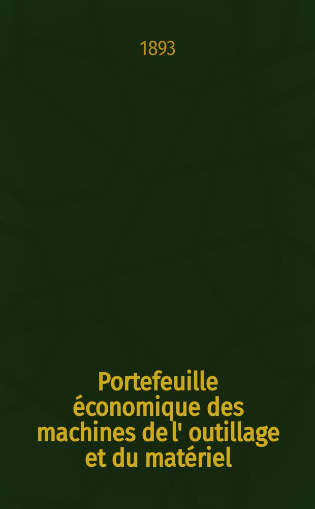 Portefeuille économique des machines de l' outillage et du matériel : relatifs a la construction aux chemins de fer aux routes a l' agriculture, aux mines, a la navigation, a la télégraphie etc. Contenant un choix des objets les plus intéressants des expositions industrielles et agricoles Destine aux ingénieurs mécaniciens conducteurs constructeurs de atelier élèves des écoles entrepreneurs ouvriers. Année38 1893, T.2, №452