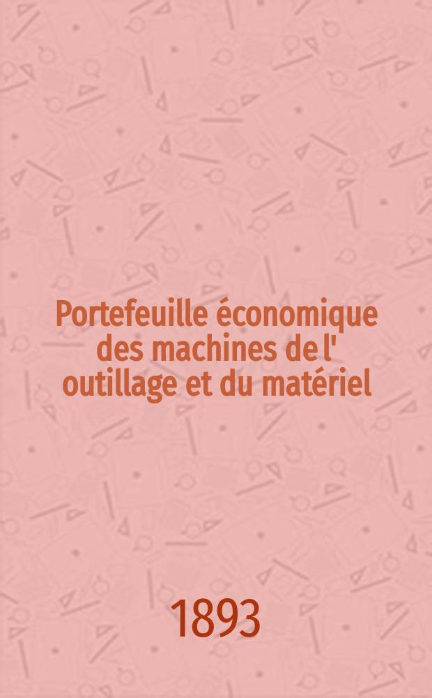 Portefeuille économique des machines de l' outillage et du matériel : relatifs a la construction aux chemins de fer aux routes a l' agriculture, aux mines, a la navigation, a la télégraphie etc. Contenant un choix des objets les plus intéressants des expositions industrielles et agricoles Destine aux ingénieurs mécaniciens conducteurs constructeurs de atelier élèves des écoles entrepreneurs ouvriers. Année38 1893, T.2, №456