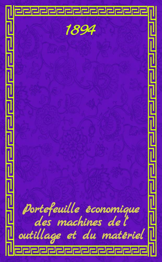 Portefeuille économique des machines de l' outillage et du matériel : relatifs a la construction aux chemins de fer aux routes a l' agriculture, aux mines, a la navigation, a la télégraphie etc. Contenant un choix des objets les plus intéressants des expositions industrielles et agricoles Destine aux ingénieurs mécaniciens conducteurs constructeurs de atelier élèves des écoles entrepreneurs ouvriers. Année39 1894, T.3, №460