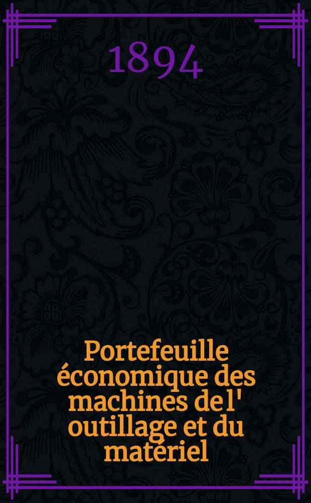 Portefeuille économique des machines de l' outillage et du matériel : relatifs a la construction aux chemins de fer aux routes a l' agriculture, aux mines, a la navigation, a la télégraphie etc. Contenant un choix des objets les plus intéressants des expositions industrielles et agricoles Destine aux ingénieurs mécaniciens conducteurs constructeurs de atelier élèves des écoles entrepreneurs ouvriers. Année39 1894, T.3, №467