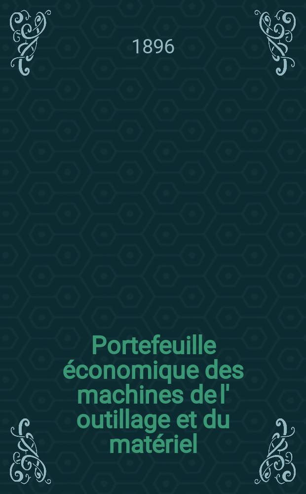 Portefeuille &eacute;conomique des machines de l' outillage et du mat&eacute;riel : relatifs a la construction aux chemins de fer aux routes a l' agriculture, aux mines, a la navigation, a la t&eacute;l&eacute;graphie etc. Contenant un choix des objets les plus int&eacute;ressants des expositions industrielles et agricoles Destine aux ing&eacute;nieurs m&eacute;caniciens conducteurs constructeurs de atelier &eacute;l&egrave;ves des &eacute;coles entrepreneurs ouvriers. Ann&eacute;e41 1896, T.5, №487