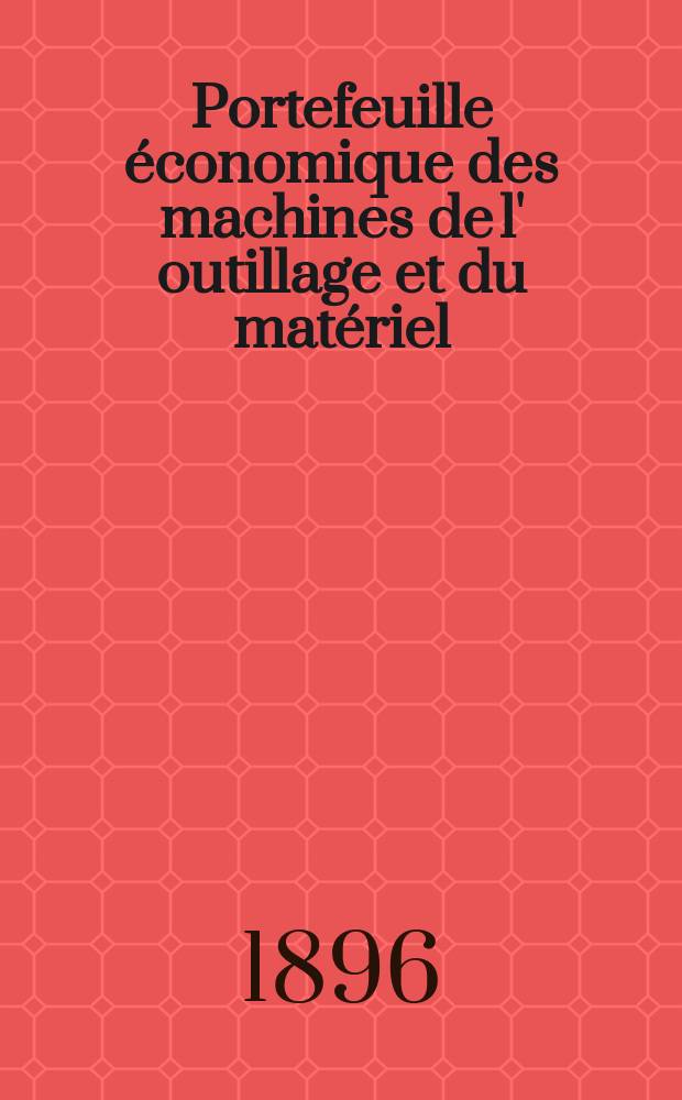 Portefeuille économique des machines de l' outillage et du matériel : relatifs a la construction aux chemins de fer aux routes a l' agriculture, aux mines, a la navigation, a la télégraphie etc. Contenant un choix des objets les plus intéressants des expositions industrielles et agricoles Destine aux ingénieurs mécaniciens conducteurs constructeurs de atelier élèves des écoles entrepreneurs ouvriers. Année41 1896, T.5, №490