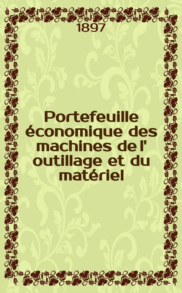 Portefeuille économique des machines de l' outillage et du matériel : relatifs a la construction aux chemins de fer aux routes a l' agriculture, aux mines, a la navigation, a la télégraphie etc. Contenant un choix des objets les plus intéressants des expositions industrielles et agricoles Destine aux ingénieurs mécaniciens conducteurs constructeurs de atelier élèves des écoles entrepreneurs ouvriers. Année42 1897, T.6, №496
