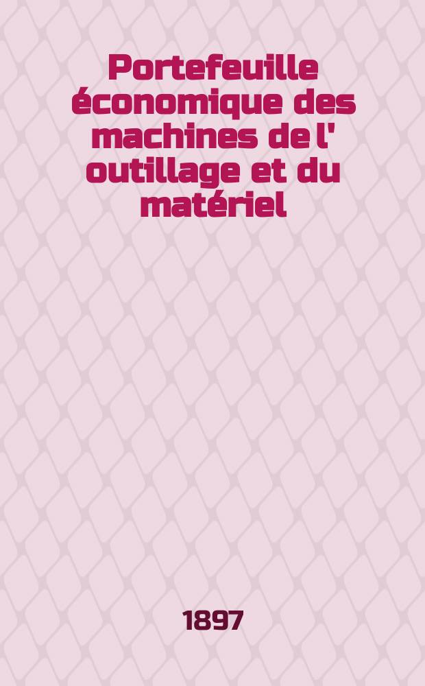 Portefeuille économique des machines de l' outillage et du matériel : relatifs a la construction aux chemins de fer aux routes a l' agriculture, aux mines, a la navigation, a la télégraphie etc. Contenant un choix des objets les plus intéressants des expositions industrielles et agricoles Destine aux ingénieurs mécaniciens conducteurs constructeurs de atelier élèves des écoles entrepreneurs ouvriers. Année42 1897, T.6, №497