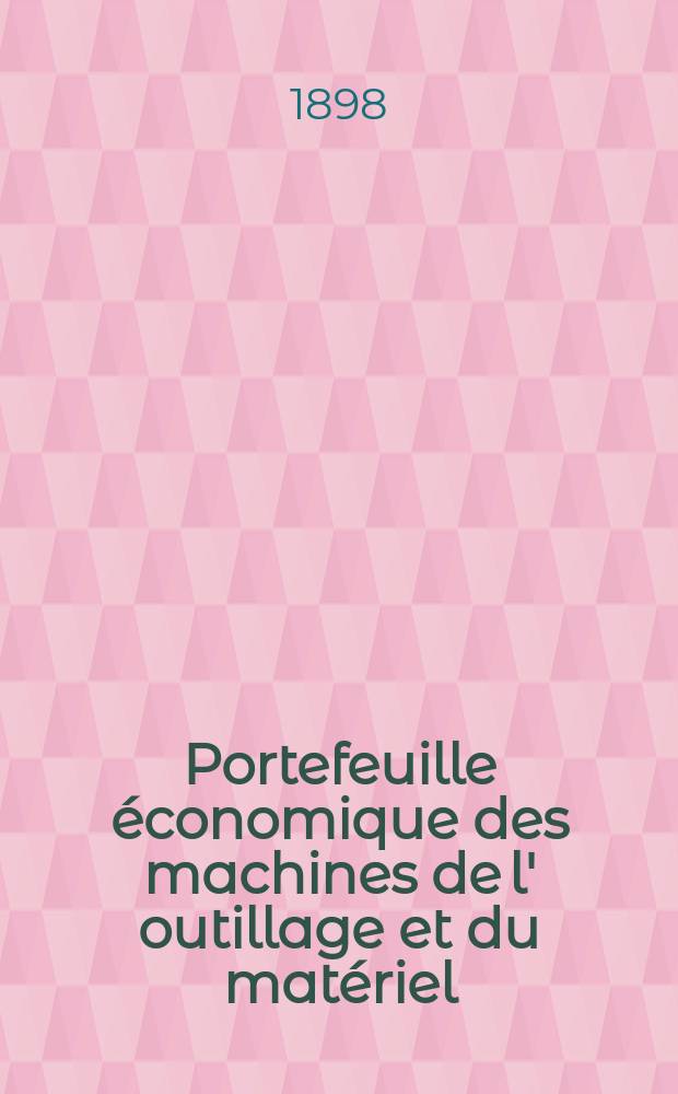 Portefeuille économique des machines de l' outillage et du matériel : relatifs a la construction aux chemins de fer aux routes a l' agriculture, aux mines, a la navigation, a la télégraphie etc. Contenant un choix des objets les plus intéressants des expositions industrielles et agricoles Destine aux ingénieurs mécaniciens conducteurs constructeurs de atelier élèves des écoles entrepreneurs ouvriers. Année43 1898, T.7, №508