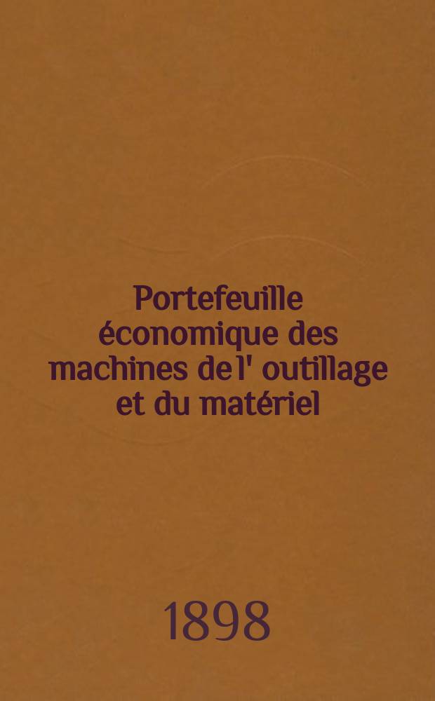 Portefeuille économique des machines de l' outillage et du matériel : relatifs a la construction aux chemins de fer aux routes a l' agriculture, aux mines, a la navigation, a la télégraphie etc. Contenant un choix des objets les plus intéressants des expositions industrielles et agricoles Destine aux ingénieurs mécaniciens conducteurs constructeurs de atelier élèves des écoles entrepreneurs ouvriers. Année43 1898, T.7, №510