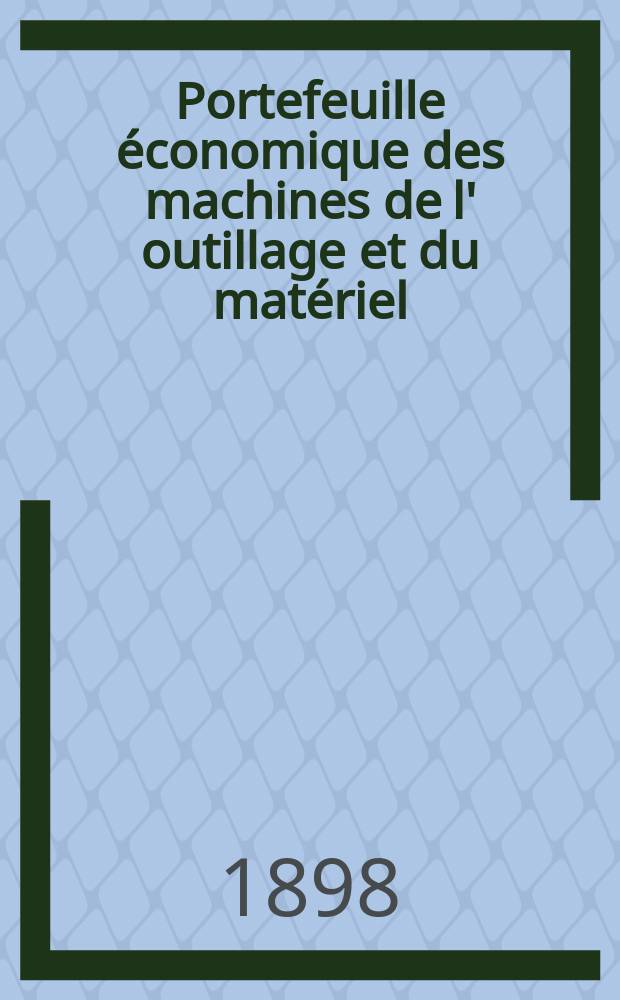 Portefeuille économique des machines de l' outillage et du matériel : relatifs a la construction aux chemins de fer aux routes a l' agriculture, aux mines, a la navigation, a la télégraphie etc. Contenant un choix des objets les plus intéressants des expositions industrielles et agricoles Destine aux ingénieurs mécaniciens conducteurs constructeurs de atelier élèves des écoles entrepreneurs ouvriers. Année43 1898, T.7, №512