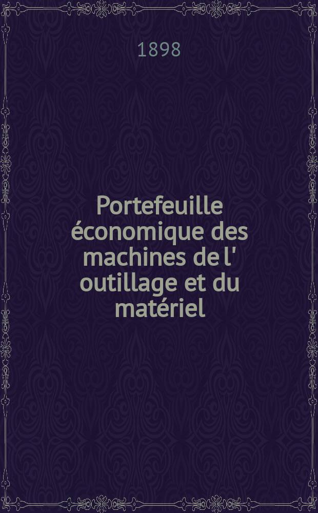 Portefeuille économique des machines de l' outillage et du matériel : relatifs a la construction aux chemins de fer aux routes a l' agriculture, aux mines, a la navigation, a la télégraphie etc. Contenant un choix des objets les plus intéressants des expositions industrielles et agricoles Destine aux ingénieurs mécaniciens conducteurs constructeurs de atelier élèves des écoles entrepreneurs ouvriers. Année43 1898, T.7, №513