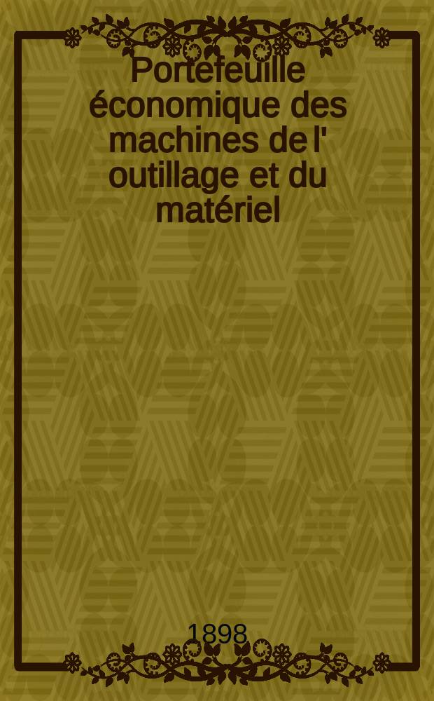 Portefeuille économique des machines de l' outillage et du matériel : relatifs a la construction aux chemins de fer aux routes a l' agriculture, aux mines, a la navigation, a la télégraphie etc. Contenant un choix des objets les plus intéressants des expositions industrielles et agricoles Destine aux ingénieurs mécaniciens conducteurs constructeurs de atelier élèves des écoles entrepreneurs ouvriers. Année43 1898, T.7, №514