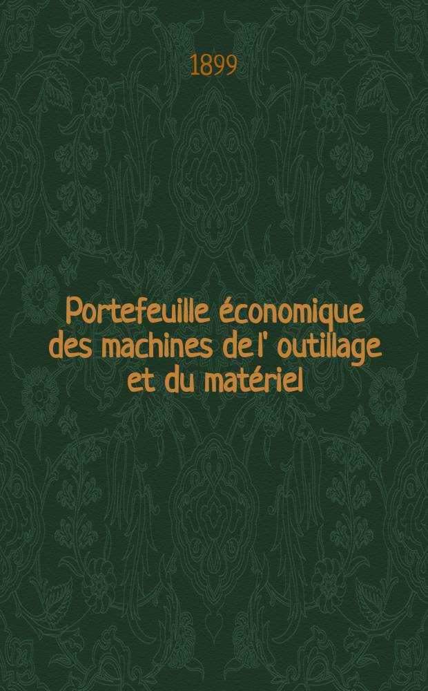 Portefeuille économique des machines de l' outillage et du matériel : relatifs a la construction aux chemins de fer aux routes a l' agriculture, aux mines, a la navigation, a la télégraphie etc. Contenant un choix des objets les plus intéressants des expositions industrielles et agricoles Destine aux ingénieurs mécaniciens conducteurs constructeurs de atelier élèves des écoles entrepreneurs ouvriers. Année44 1899, T.8, №522