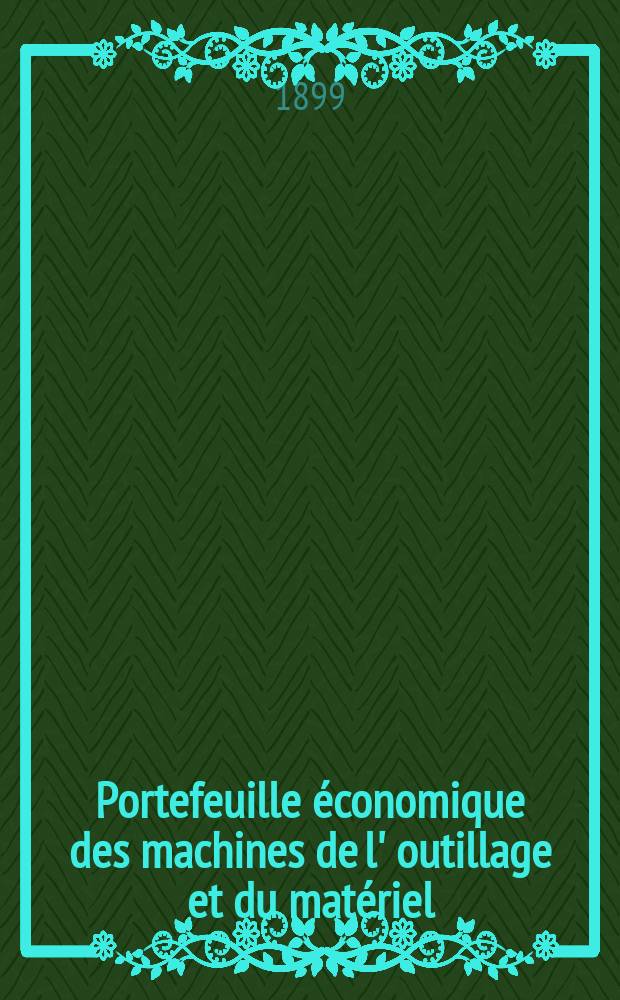 Portefeuille économique des machines de l' outillage et du matériel : relatifs a la construction aux chemins de fer aux routes a l' agriculture, aux mines, a la navigation, a la télégraphie etc. Contenant un choix des objets les plus intéressants des expositions industrielles et agricoles Destine aux ingénieurs mécaniciens conducteurs constructeurs de atelier élèves des écoles entrepreneurs ouvriers. Année44 1899, T.8, №523