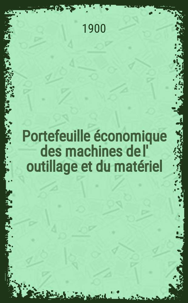 Portefeuille économique des machines de l' outillage et du matériel : relatifs a la construction aux chemins de fer aux routes a l' agriculture, aux mines, a la navigation, a la télégraphie etc. Contenant un choix des objets les plus intéressants des expositions industrielles et agricoles Destine aux ingénieurs mécaniciens conducteurs constructeurs de atelier élèves des écoles entrepreneurs ouvriers. Année45 1900, T.9, №531