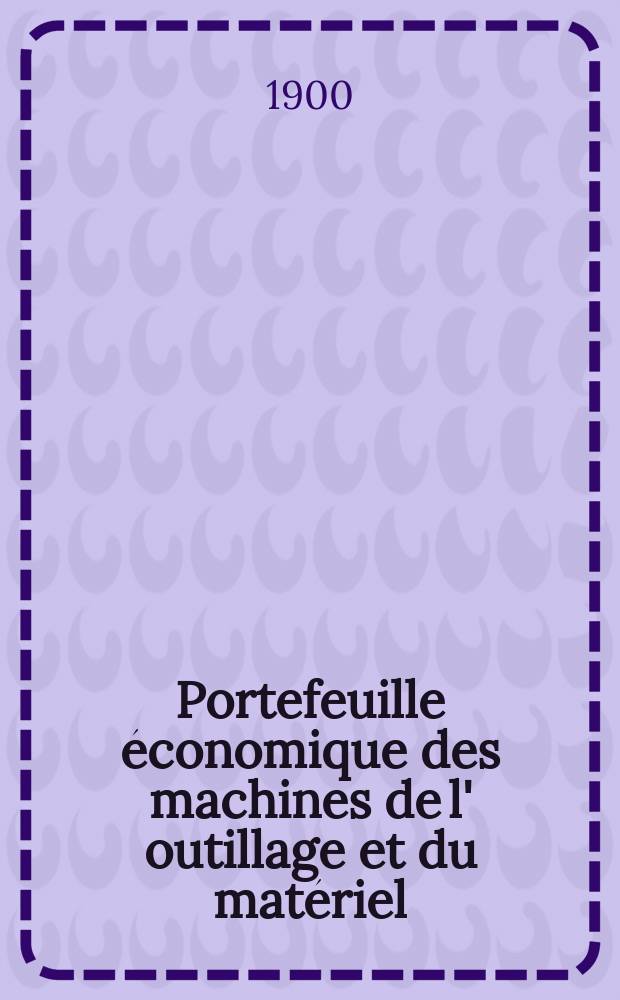 Portefeuille économique des machines de l' outillage et du matériel : relatifs a la construction aux chemins de fer aux routes a l' agriculture, aux mines, a la navigation, a la télégraphie etc. Contenant un choix des objets les plus intéressants des expositions industrielles et agricoles Destine aux ingénieurs mécaniciens conducteurs constructeurs de atelier élèves des écoles entrepreneurs ouvriers. Année45 1900, T.9, №532