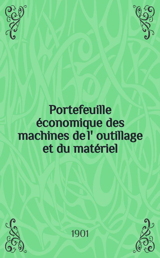 Portefeuille économique des machines de l' outillage et du matériel : relatifs a la construction aux chemins de fer aux routes a l' agriculture, aux mines, a la navigation, a la télégraphie etc. Contenant un choix des objets les plus intéressants des expositions industrielles et agricoles Destine aux ingénieurs mécaniciens conducteurs constructeurs de atelier élèves des écoles entrepreneurs ouvriers. Année46 1901, T.10, №541