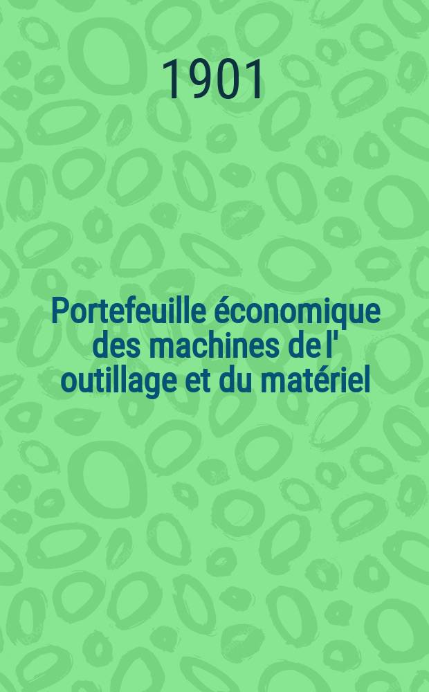 Portefeuille &eacute;conomique des machines de l' outillage et du mat&eacute;riel : relatifs a la construction aux chemins de fer aux routes a l' agriculture, aux mines, a la navigation, a la t&eacute;l&eacute;graphie etc. Contenant un choix des objets les plus int&eacute;ressants des expositions industrielles et agricoles Destine aux ing&eacute;nieurs m&eacute;caniciens conducteurs constructeurs de atelier &eacute;l&egrave;ves des &eacute;coles entrepreneurs ouvriers. Ann&eacute;e46 1901, T.10, №546