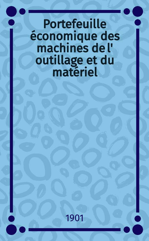Portefeuille économique des machines de l' outillage et du matériel : relatifs a la construction aux chemins de fer aux routes a l' agriculture, aux mines, a la navigation, a la télégraphie etc. Contenant un choix des objets les plus intéressants des expositions industrielles et agricoles Destine aux ingénieurs mécaniciens conducteurs constructeurs de atelier élèves des écoles entrepreneurs ouvriers. Année46 1901, T.10, №548