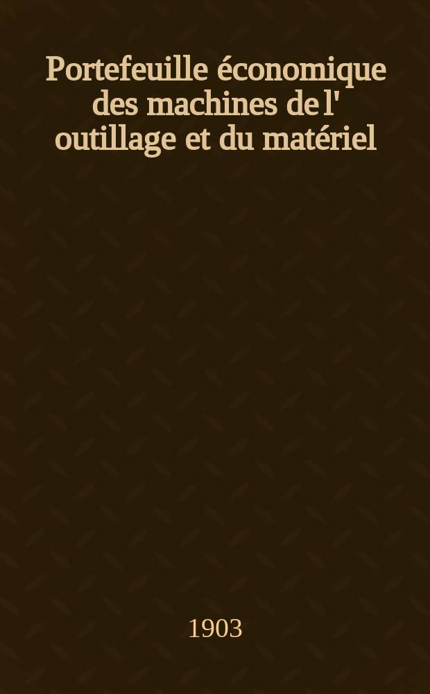 Portefeuille économique des machines de l' outillage et du matériel : relatifs a la construction aux chemins de fer aux routes a l' agriculture, aux mines, a la navigation, a la télégraphie etc. Contenant un choix des objets les plus intéressants des expositions industrielles et agricoles Destine aux ingénieurs mécaniciens conducteurs constructeurs de atelier élèves des écoles entrepreneurs ouvriers. Année48 1903, T.2, №568