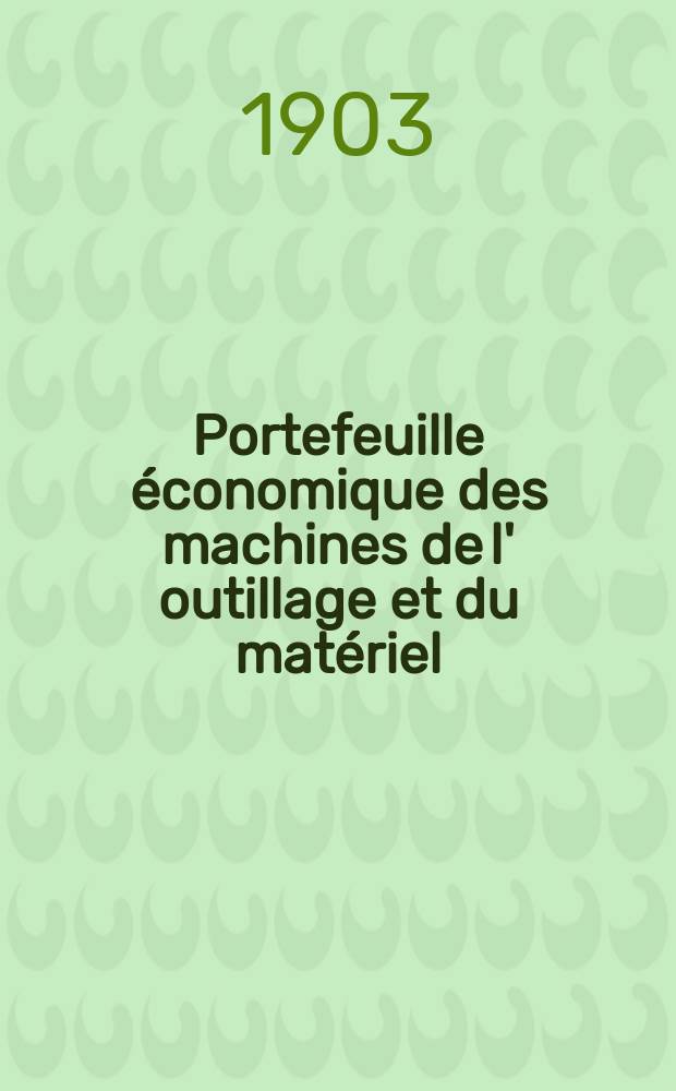 Portefeuille économique des machines de l' outillage et du matériel : relatifs a la construction aux chemins de fer aux routes a l' agriculture, aux mines, a la navigation, a la télégraphie etc. Contenant un choix des objets les plus intéressants des expositions industrielles et agricoles Destine aux ingénieurs mécaniciens conducteurs constructeurs de atelier élèves des écoles entrepreneurs ouvriers. Année48 1903, T.2, №569