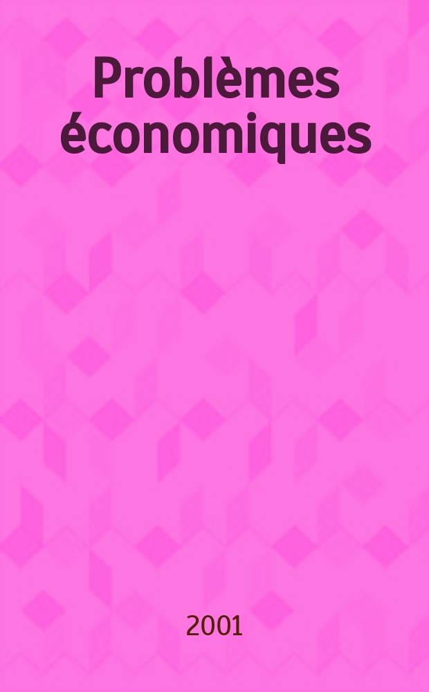 Probl&egrave;mes &eacute;conomiques : S&eacute;lection hebdomadaire de presse fran&ccedil;aise et &eacute;trang&egrave;re. 2001, №2705
