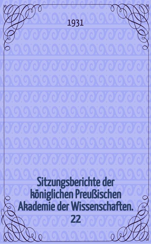 Sitzungsberichte der königlichen Preußischen Akademie der Wissenschaften. 22/I