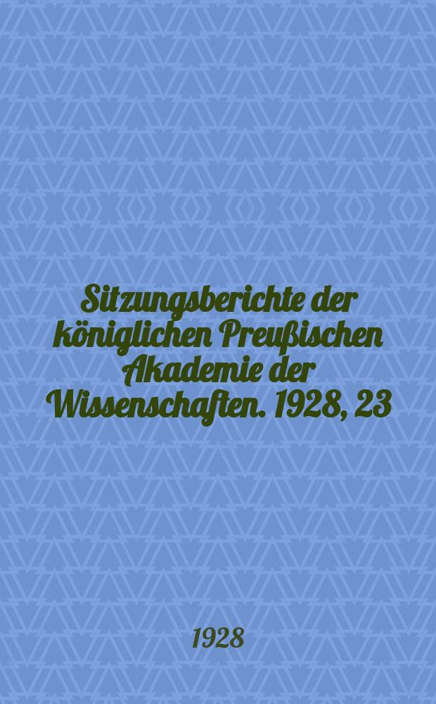 Sitzungsberichte der königlichen Preußischen Akademie der Wissenschaften. 1928, 23