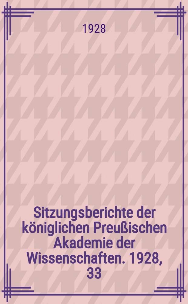 Sitzungsberichte der königlichen Preußischen Akademie der Wissenschaften. 1928, 33