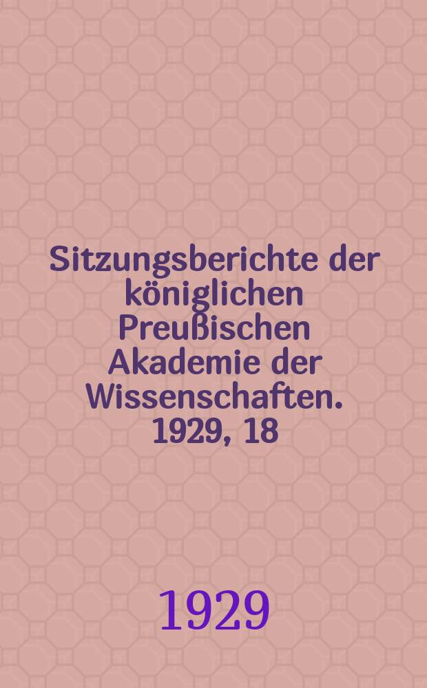 Sitzungsberichte der königlichen Preußischen Akademie der Wissenschaften. 1929, 18