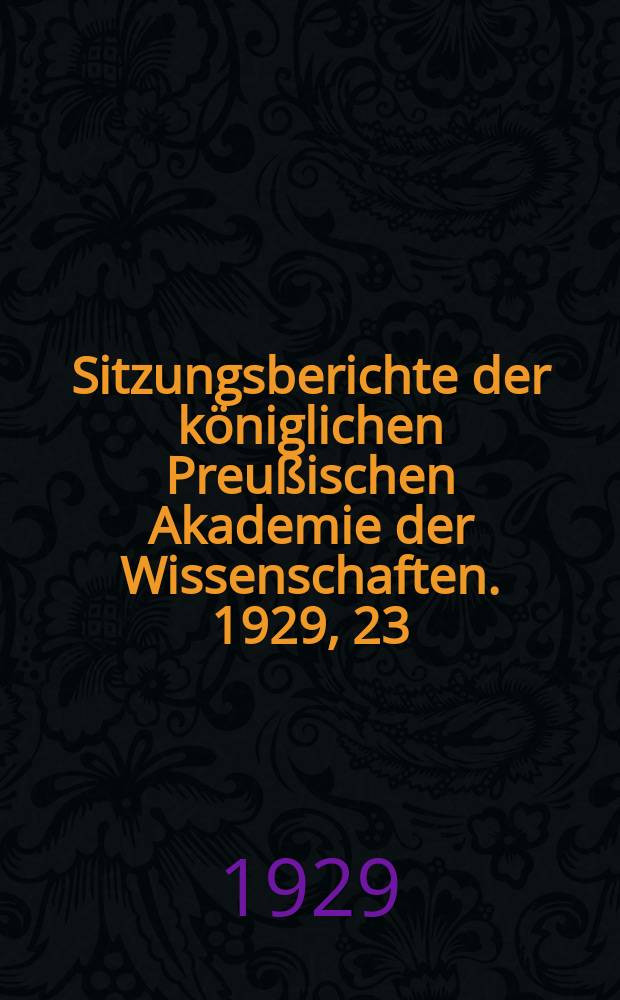 Sitzungsberichte der königlichen Preußischen Akademie der Wissenschaften. 1929, 23