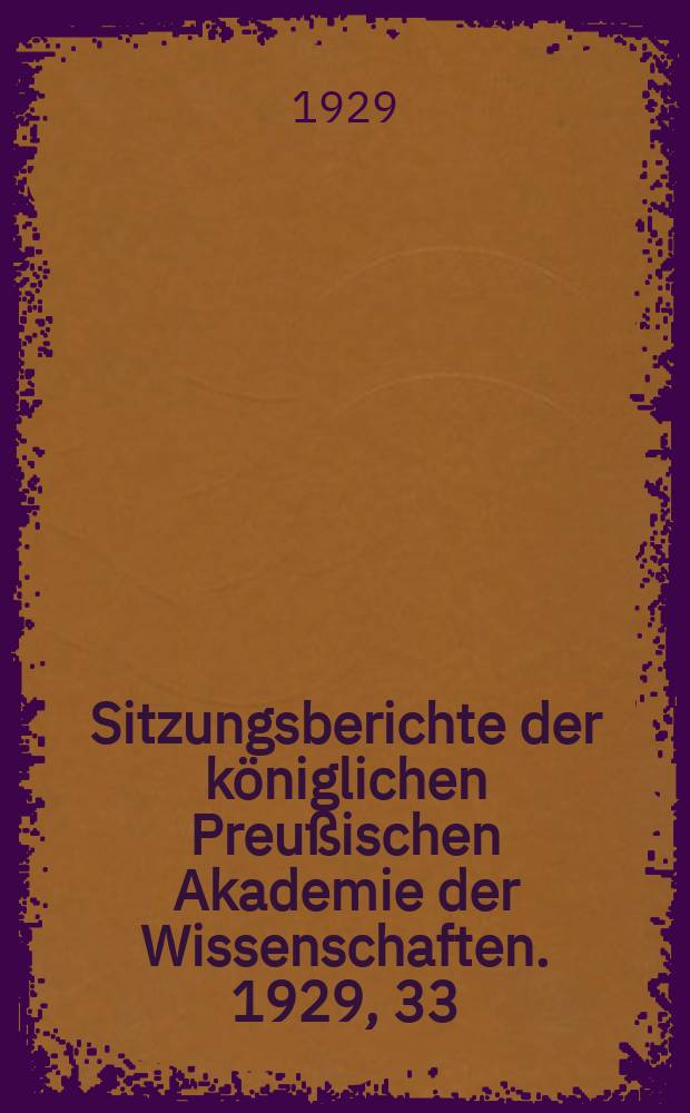 Sitzungsberichte der königlichen Preußischen Akademie der Wissenschaften. 1929, 33