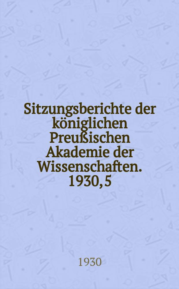 Sitzungsberichte der königlichen Preußischen Akademie der Wissenschaften. 1930, 5