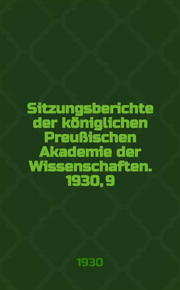 Sitzungsberichte der k&ouml;niglichen Preu&szlig;ischen Akademie der Wissenschaften. 1930, 9