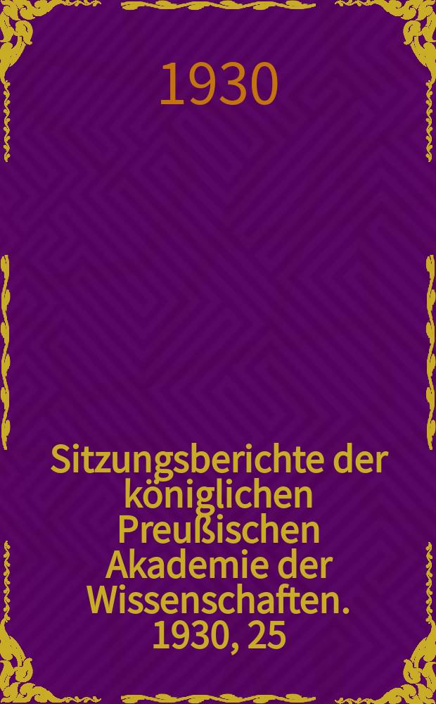 Sitzungsberichte der königlichen Preußischen Akademie der Wissenschaften. 1930, 25