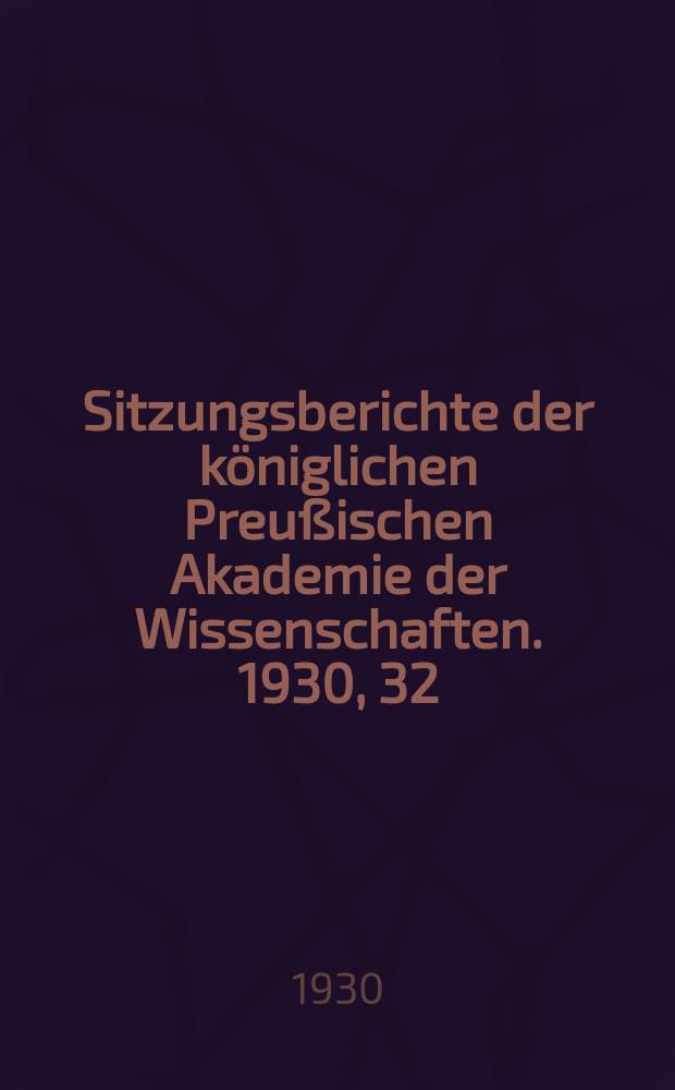 Sitzungsberichte der königlichen Preußischen Akademie der Wissenschaften. 1930, 32