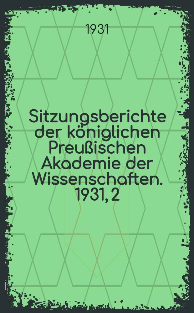 Sitzungsberichte der k&ouml;niglichen Preu&szlig;ischen Akademie der Wissenschaften. 1931, 2