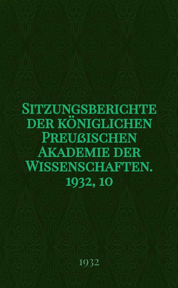 Sitzungsberichte der königlichen Preußischen Akademie der Wissenschaften. 1932, 10