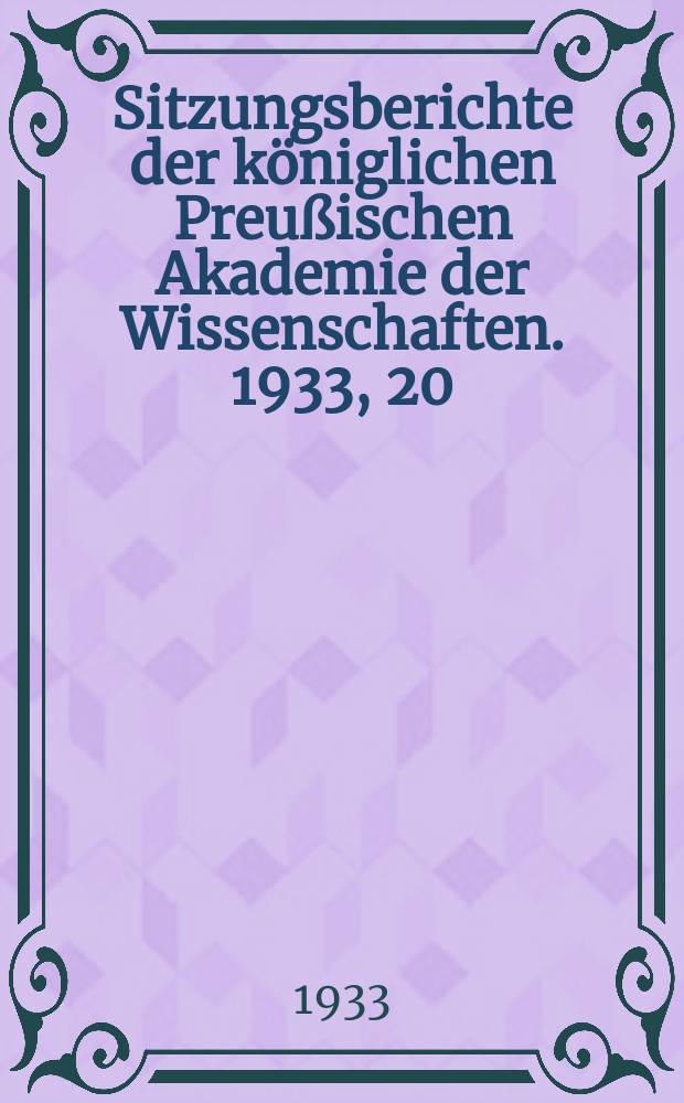Sitzungsberichte der königlichen Preußischen Akademie der Wissenschaften. 1933, 20