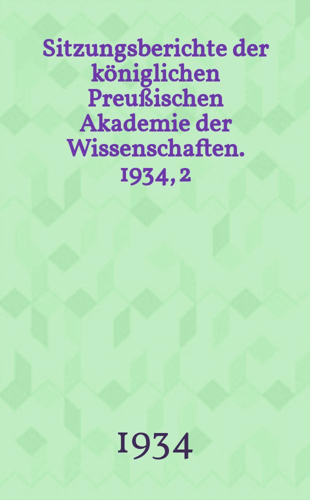 Sitzungsberichte der k&ouml;niglichen Preu&szlig;ischen Akademie der Wissenschaften. 1934, 2