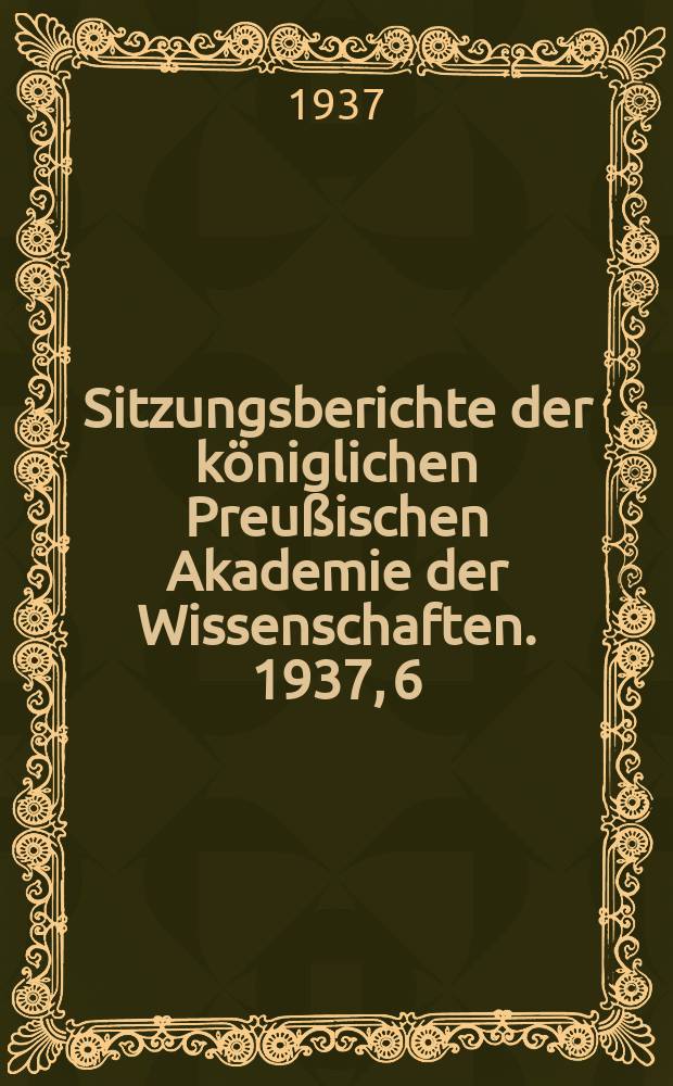 Sitzungsberichte der königlichen Preußischen Akademie der Wissenschaften. 1937, 6/8